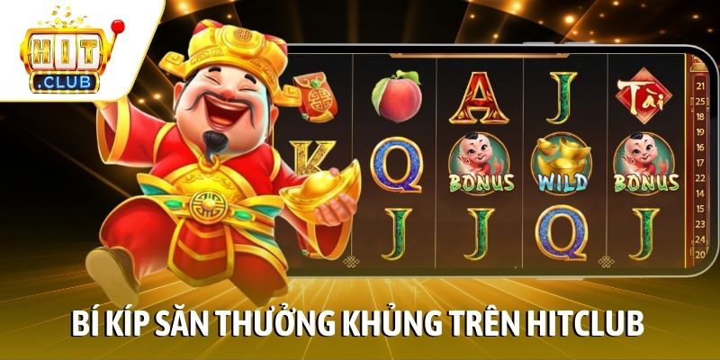 Bí kíp săn thưởng khủng trên Hitclub