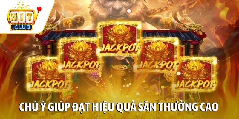 Chú ý giúp đạt hiệu quả săn thưởng cao