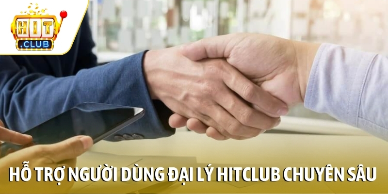Hỗ trợ người dùng đại lý HITCLUB chuyên sâu