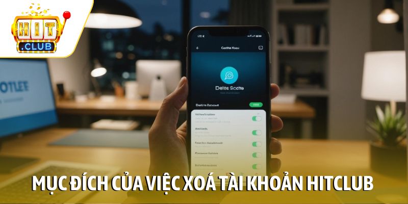 Mục đích của việc xóa tài khoản Hitclub
