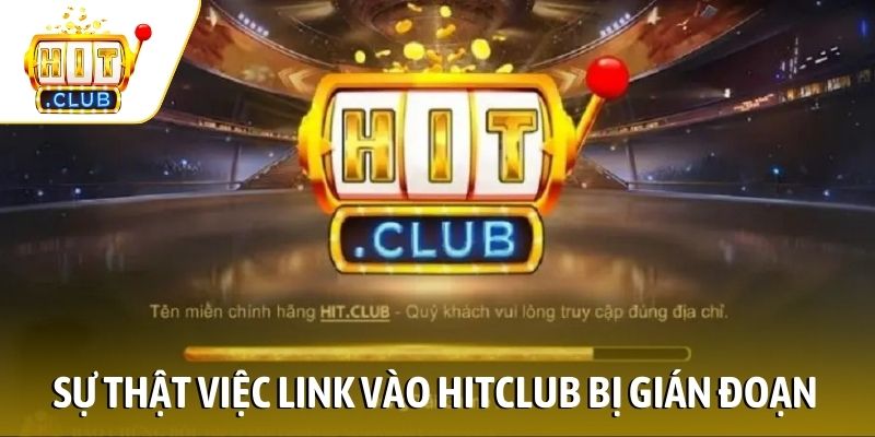 Sự thật việc link vào Hitclub bị gián đoạn