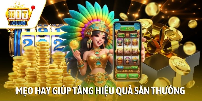 Tham khảo mẹo hay giúp tăng hiệu quả săn thưởng