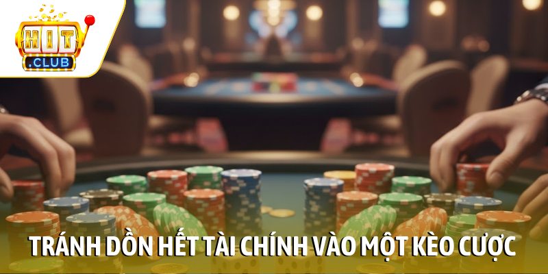 Tránh dồn hết tài chính vào một kèo cược